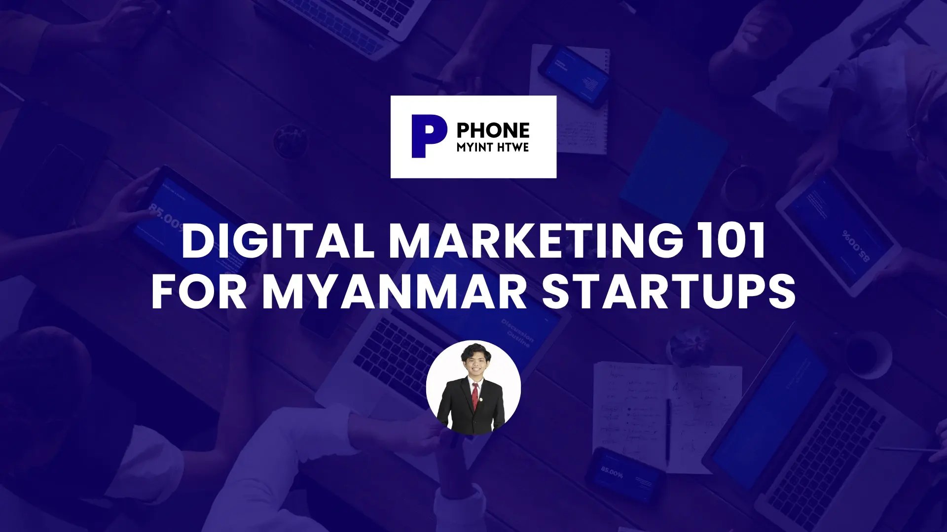 Digital Marketing 101 for Myanmar Startups - Phone Myint Htwe